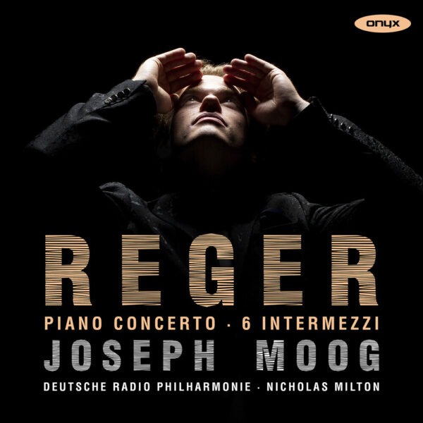 Reger: Piano Concerto & Six Intermezzos - Joseph Moog