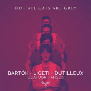 Bartok / Ligeti / Dutilleux: Not All Cats Are Grey At Night - Quatuor Hanson