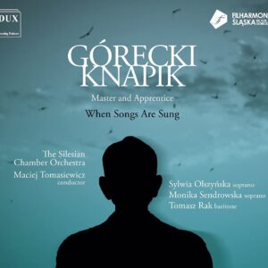 Gorecki / Knapik: Master and Apprentice, When Songs Are Sung - Silesian Chamber Orchestra