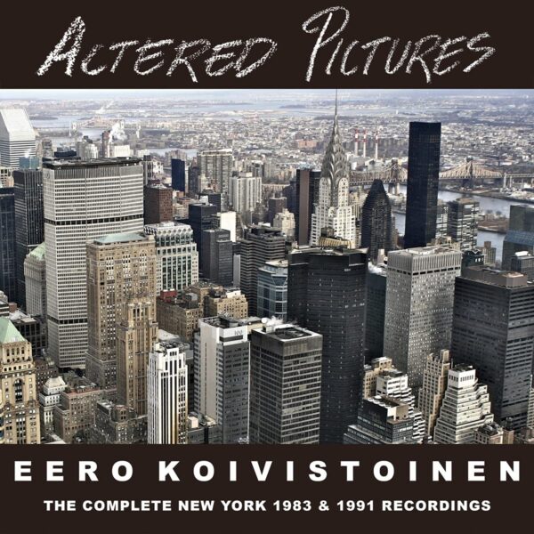 Altered Pictures: The Complete New York 1983 & 1991 Recordings - Eero Koivistoinen