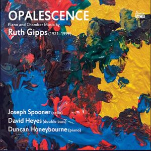Opalescence: Piano and Chamber Music By Ruth Gipps - Joseph Spooner