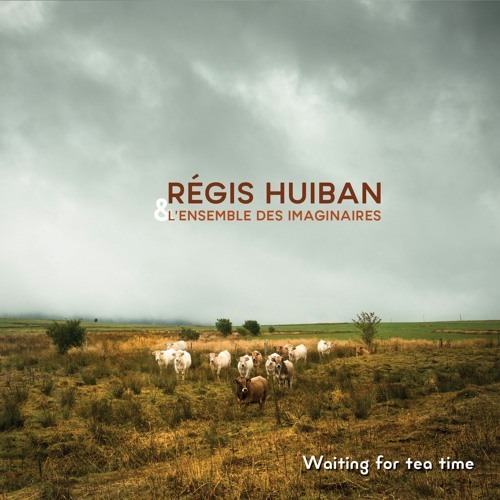 Waiting For Tea Time - Regis Huiban Et L'Ensemble Des Imaginaires