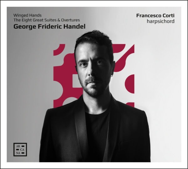 Handel: Winged Hands, The Eight Great Suites &amp; Overtures - Francesco Corti