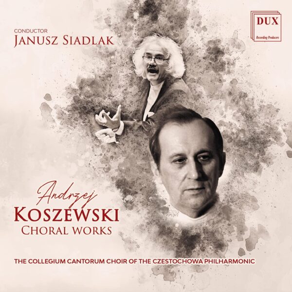 Andrzej Koszewski: Choral Works - Janusz Siadlak