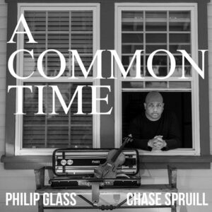 Philip Glass: A Common Time - Chase Spruill