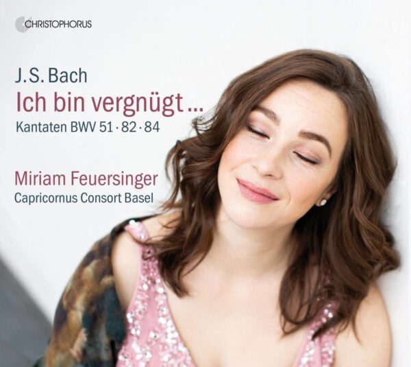 Bach: Kantatas BWV 51, 82 & 84, Ich Bin Vergnügt ... - Miriam Feuersinger