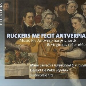 Ruckers Me Fecit Antverpiae. Music For Antwerp Harpsichords & Virginals 1560-1660 - Mario Sarrechia