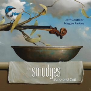The Smudges: Song And Call - Jeff Gauthier & Maggie Parkins