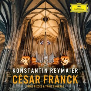César Franck: Trois Pièces & Trois Chorals - Konstantin Reymaier