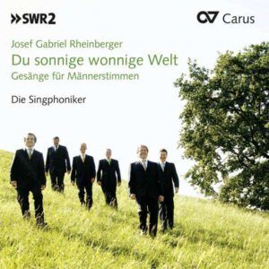 Rheinberger: Du sonnige wonnige Welt, chansons pour chœur d'hommes - Die Singphoniker