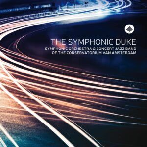 Ellington: The Symphonic Duke - Symphonic Orchestra & Concert Jazz Band Of The Conservatorium Amsterdam