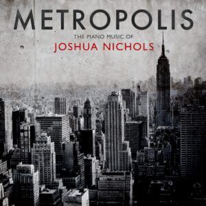 Metropolis: The Piano Music Of Joshua Nichols