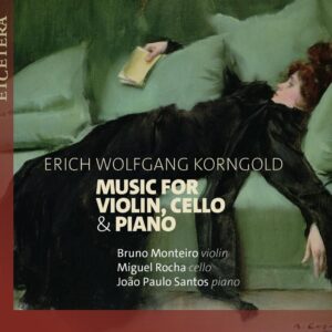 Erich Wolfgang Korngold: Music For Violin, Cello & Piano - Bruno Monteiro