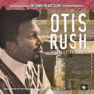 The Sonet Blues Story: Troubles Troubles - Otis Rush