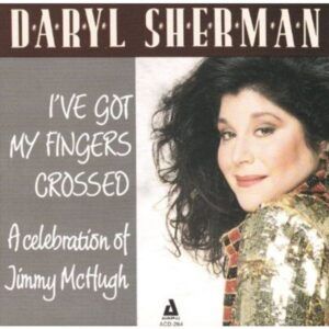 I've Got My Fingers Crossed, A Celebration Of Jimmy McHugh - Daryl Sherman