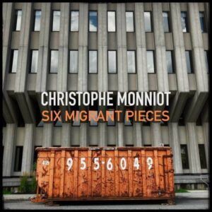 Six Migrant Pieces - Christophe Monniot