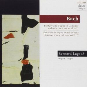 Bach: Fantasy and Fugue in G minor and other mature works (I) - Bernard Lagacé