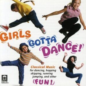 Girls gotta Dance! Rhythms to excite the muscles, Symmetry to stimulate the brain, Melodies to delight the heart