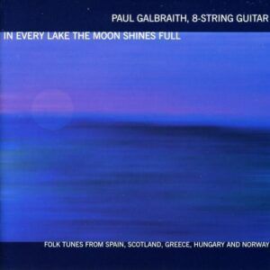 In Every Lake The Moon Shines Full: Folk tunes from Spain, Scotland, Greece, Hungary, and Norway - Paul Galbraith