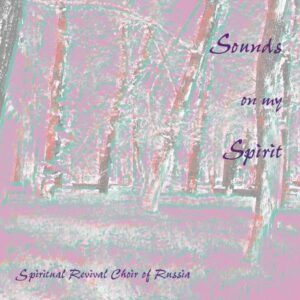 Sounds on my Spirit - Russia Spiritual Revival Choir