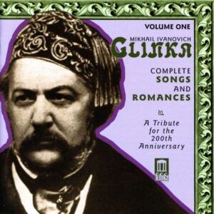 Glinka: Songs and Romances (Complete), Vol 1 (A Tribute for the 200th Anniversary, 1840-1856)