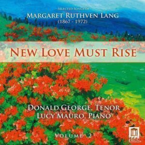 Margaret Ruthven Lang: Lieder Vol.2, New Love Must Rise - Donald George