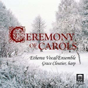 Ceremony of Carols - Etherea Vocal Ensemble