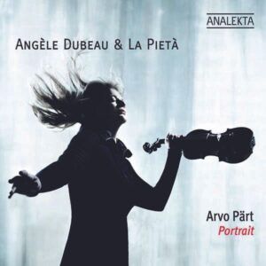 Pärt: Portrait - Angèle Dubeau