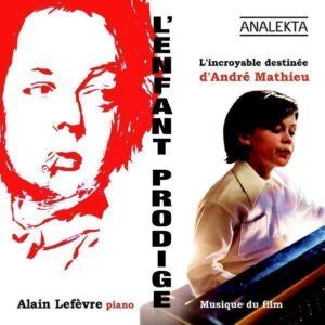 André Mathieu: L'enfant prodige - Alain Lefevre