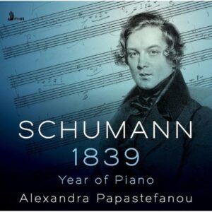 Schumann: 1839, Year Of Piano - Alexandra Papastefanou
