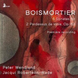 Boismortier: 6 Sonatas for 2 Pardessus de viole, Op. 63 (Première Recording) - Jacqui Robertson-Wade & Peter Wendland