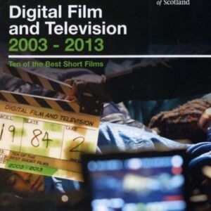 Royal Conservatoire Of Scotland. Digital Film & Television 2003-2013: Ten Of The Best Short Films
