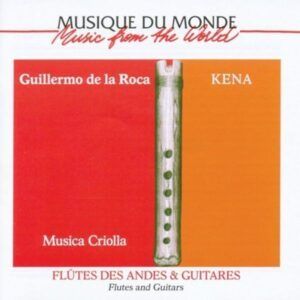 Kena, Flutes Des Andes & Guitares - Guillermo De La Roca