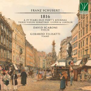 Schubert: 1816: A 19 Years Old Poet's Journal, Three Violin Sonatinas, Lieder  - David Scaroni