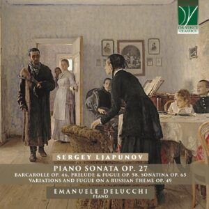 Sergey Ljapunov: Piano Sonata Op. 27 And Other Piano Works - Emanuele Delucchi