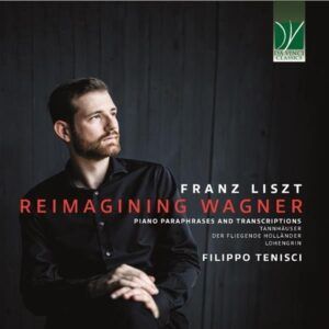 Liszt: Reimagining Wagner (Piano Paraphrases And Transcriptions) - Filippo Tenisci