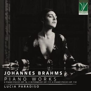 Brahms: Piano Works (8 Piano Pieces op. 76, 3 Intermezzi op. 117, 6 Piano Pieces op. 118) - Lucia Paradiso