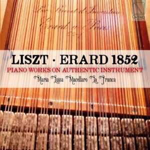 Liszt: Erard 1852: Piano Works On Authentic Instruments - Maria Luisa Macellaro La Franca