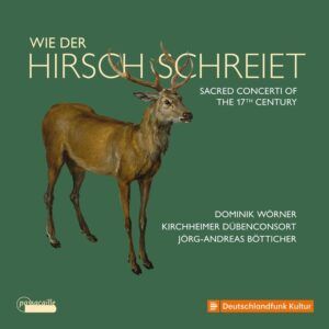 Wie Der Hirsch Schreiet: Sacred Concerti Of The 17th Century - Dominik Wörner