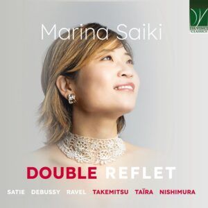 Double Reflet: Nishimura, Debussy, Satie, Taira, Takemitsu, Ravel - Marina Saiki