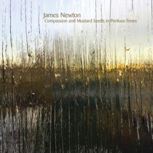 James Newton: Compassion and Mustard Seeds in Perilous Times - The Lyric Quartet