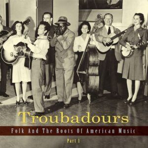 Troubadours: Folk And The Roots Of American Music Part 1