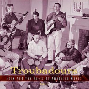 Troubadours: Folk And The Roots Of American Music Part 2