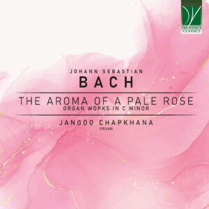 Bach: The Aroma of a Pale Rose, Organ Works in C minor - Jangoo Chapkhana