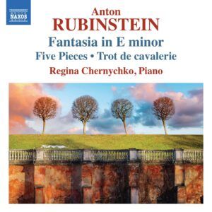 Anton Rubinstein: Fantasia In E Minor, 5 Pieces & Trot De Cavalerie - Regina Chernychko