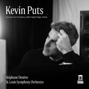 Kevin Puts: Concerto For Orchestra, Silent Night Elegy & Virelai - Stéphane Denève