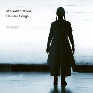 Meredith Monk: Cellular Songs - Meredith Monk And Vocal Ensemble