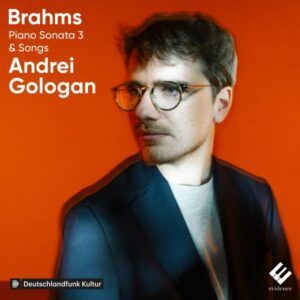 Brahms: Piano Sonata No. 3 & Songs - Andrei Gologan