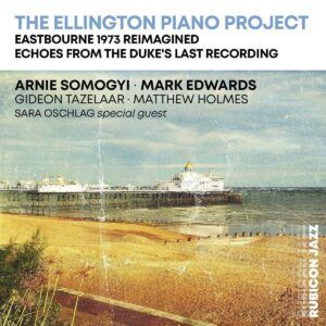 The Ellington Piano Project (Eastbourne 1973 Reimagined, Echoes from the Duke's Last Recording) - Arnie Somogyi