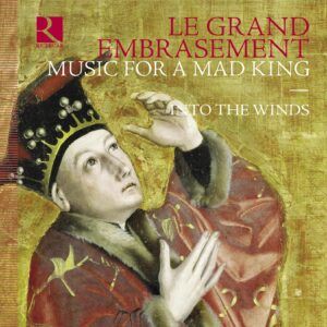 Le Grand Embrasement: Music For A Mad King - Into the Winds